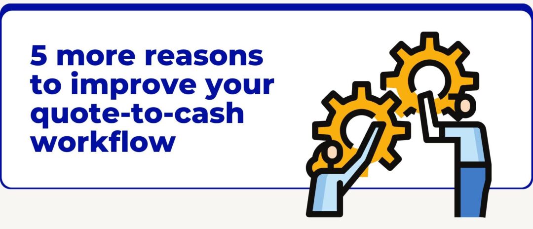 5 more reasons to improve your quote-to-cash workflow